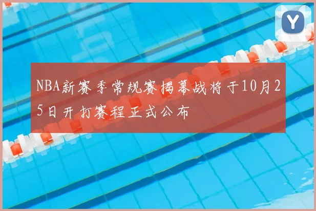 NBA新赛季常规赛揭幕战将于10月25日开打赛程正式公布