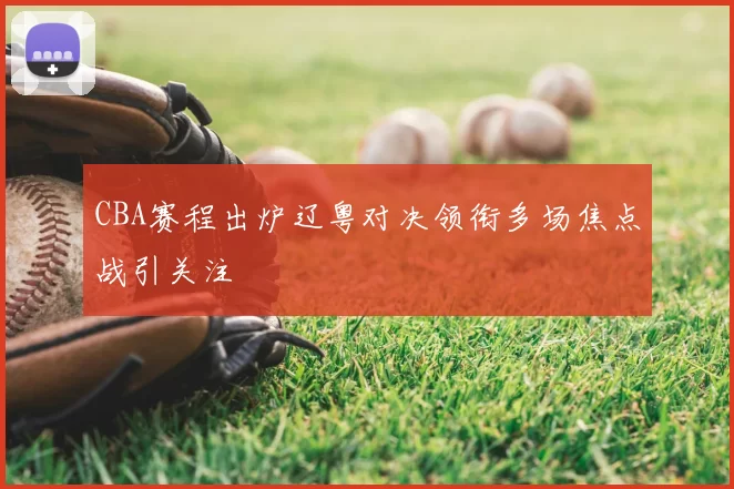 CBA赛程出炉辽粤对决领衔多场焦点战引关注