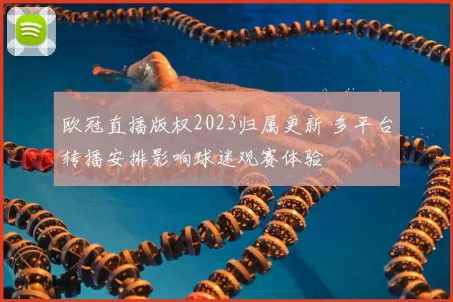 欧冠直播版权2023归属更新 多平台转播安排影响球迷观赛体验